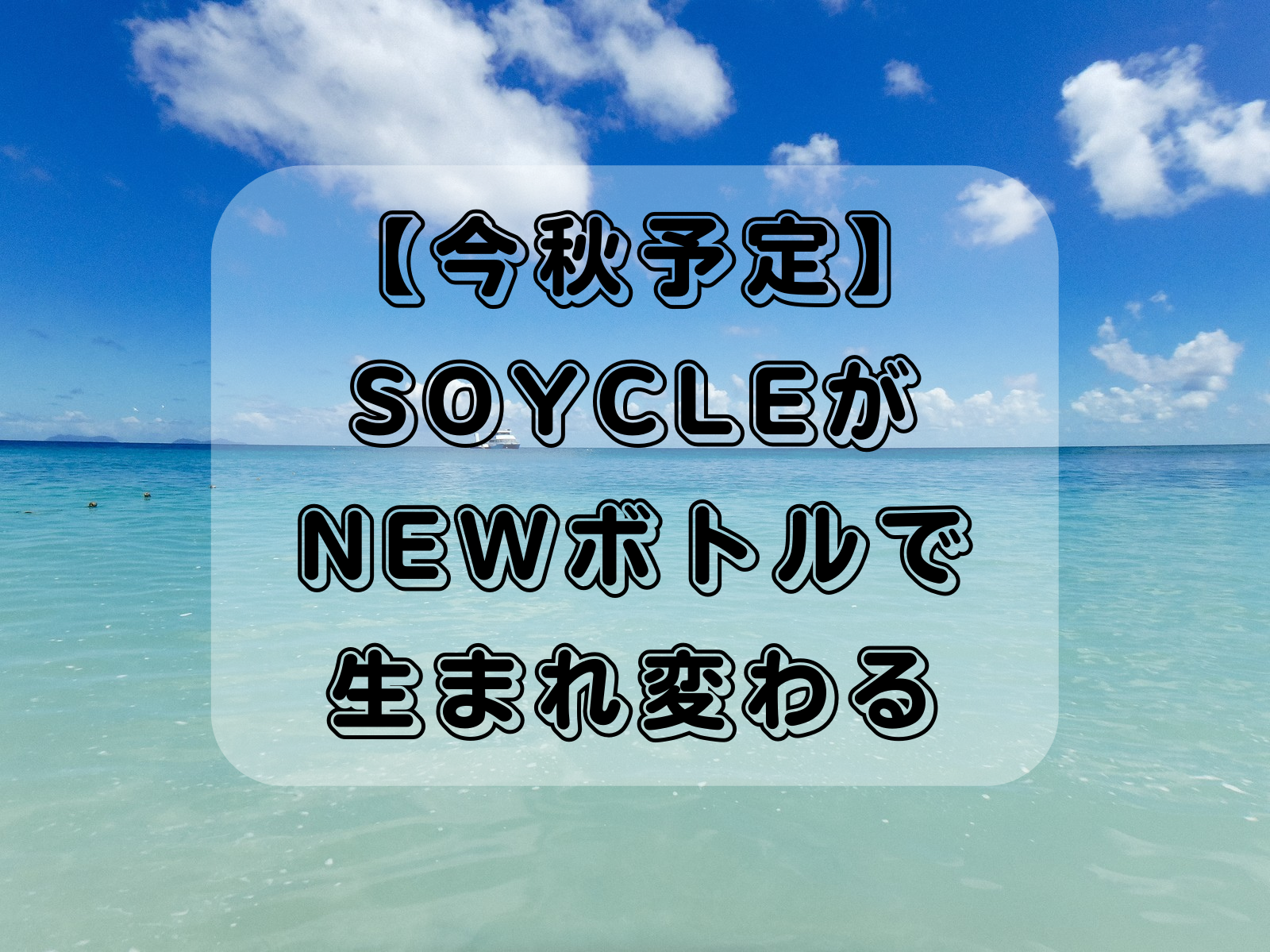 【今秋予定】SOYCLE（ソイクル）がNEWボトルで生まれ変わる！？